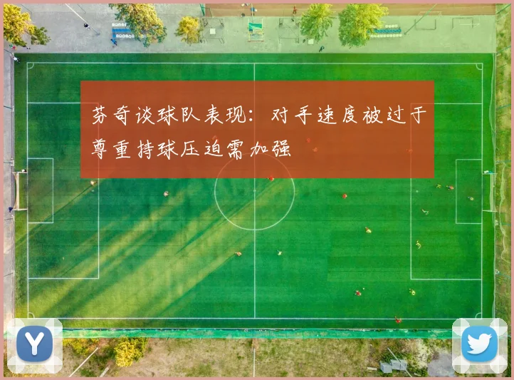 芬奇谈球队表现：对手速度被过于尊重持球压迫需加强